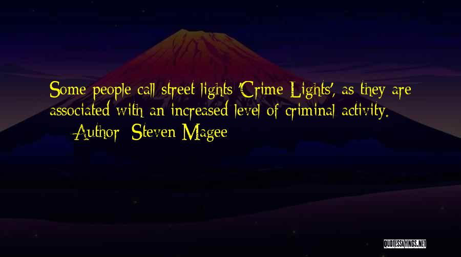 Steven Magee Quotes: Some People Call Street Lights 'crime Lights', As They Are Associated With An Increased Level Of Criminal Activity.