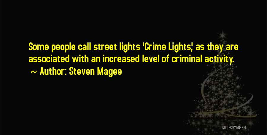 Steven Magee Quotes: Some People Call Street Lights 'crime Lights', As They Are Associated With An Increased Level Of Criminal Activity.