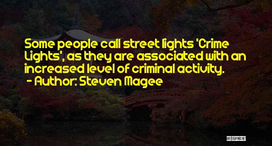 Steven Magee Quotes: Some People Call Street Lights 'crime Lights', As They Are Associated With An Increased Level Of Criminal Activity.