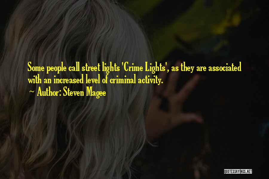 Steven Magee Quotes: Some People Call Street Lights 'crime Lights', As They Are Associated With An Increased Level Of Criminal Activity.