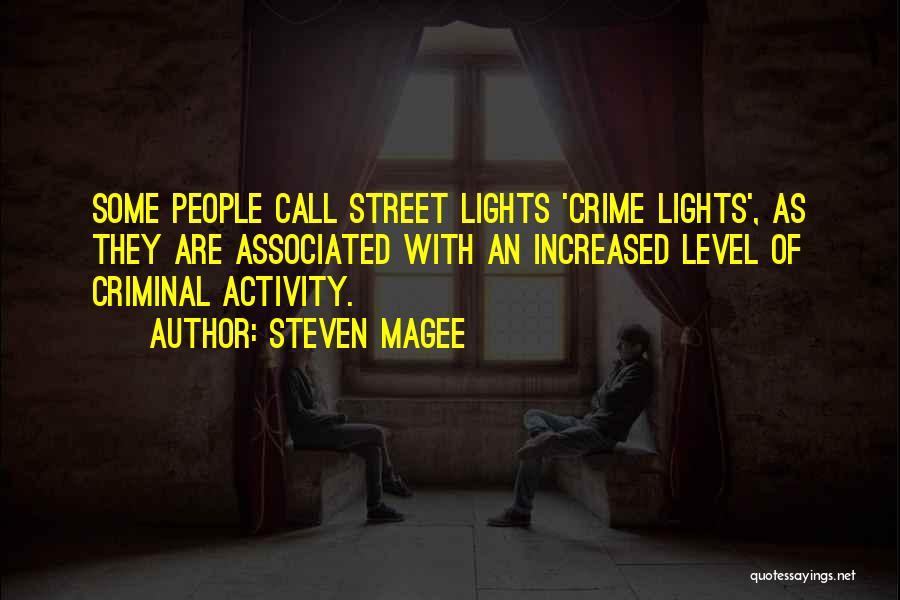 Steven Magee Quotes: Some People Call Street Lights 'crime Lights', As They Are Associated With An Increased Level Of Criminal Activity.