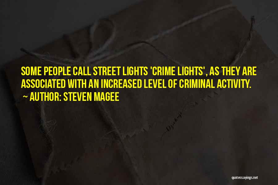 Steven Magee Quotes: Some People Call Street Lights 'crime Lights', As They Are Associated With An Increased Level Of Criminal Activity.