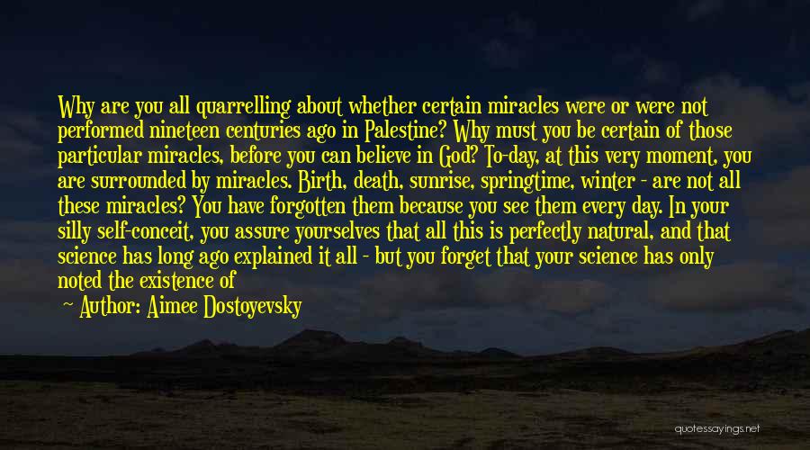 Aimee Dostoyevsky Quotes: Why Are You All Quarrelling About Whether Certain Miracles Were Or Were Not Performed Nineteen Centuries Ago In Palestine? Why