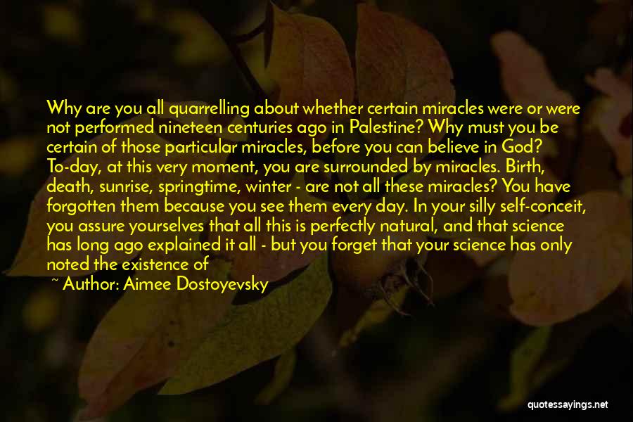 Aimee Dostoyevsky Quotes: Why Are You All Quarrelling About Whether Certain Miracles Were Or Were Not Performed Nineteen Centuries Ago In Palestine? Why