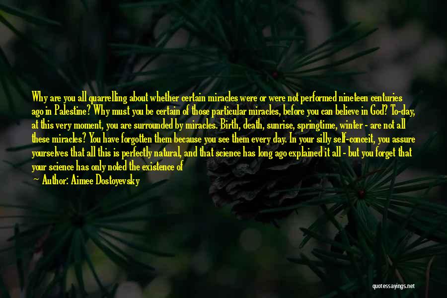 Aimee Dostoyevsky Quotes: Why Are You All Quarrelling About Whether Certain Miracles Were Or Were Not Performed Nineteen Centuries Ago In Palestine? Why