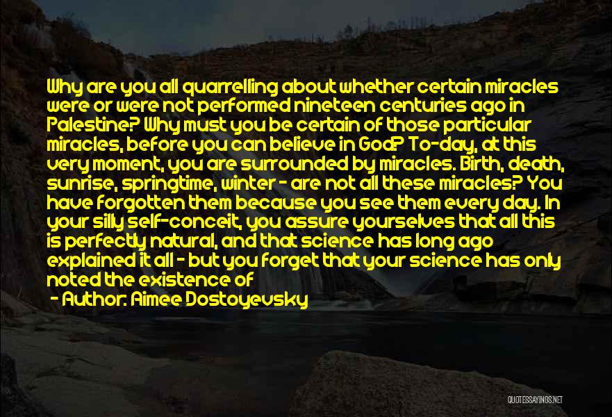 Aimee Dostoyevsky Quotes: Why Are You All Quarrelling About Whether Certain Miracles Were Or Were Not Performed Nineteen Centuries Ago In Palestine? Why