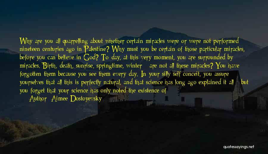 Aimee Dostoyevsky Quotes: Why Are You All Quarrelling About Whether Certain Miracles Were Or Were Not Performed Nineteen Centuries Ago In Palestine? Why