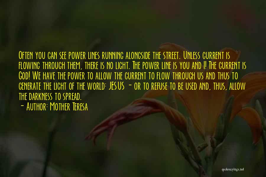 Mother Teresa Quotes: Often You Can See Power Lines Running Alongside The Street. Unless Current Is Flowing Through Them, There Is No Light.