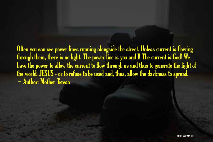 Mother Teresa Quotes: Often You Can See Power Lines Running Alongside The Street. Unless Current Is Flowing Through Them, There Is No Light.