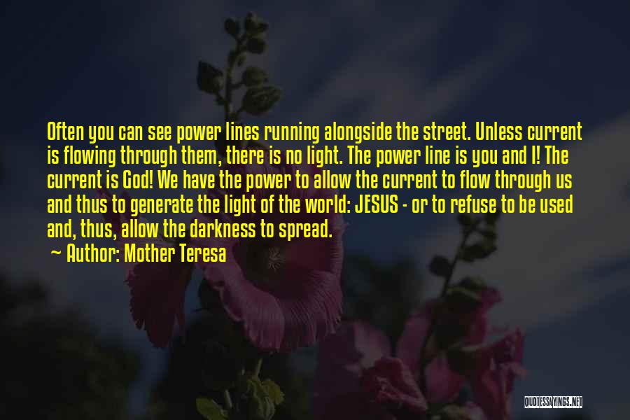 Mother Teresa Quotes: Often You Can See Power Lines Running Alongside The Street. Unless Current Is Flowing Through Them, There Is No Light.