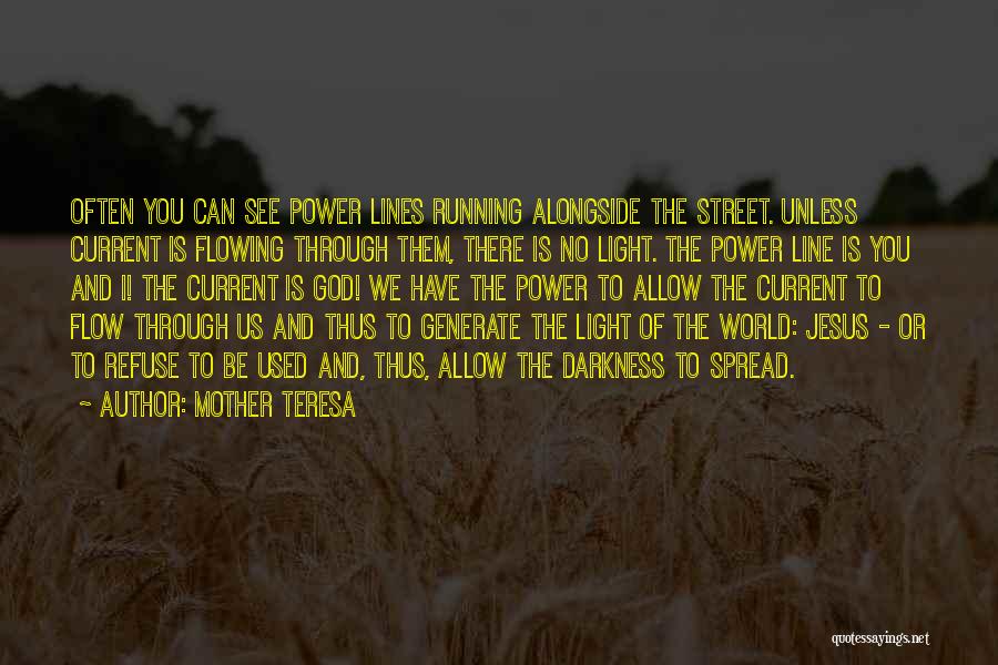 Mother Teresa Quotes: Often You Can See Power Lines Running Alongside The Street. Unless Current Is Flowing Through Them, There Is No Light.