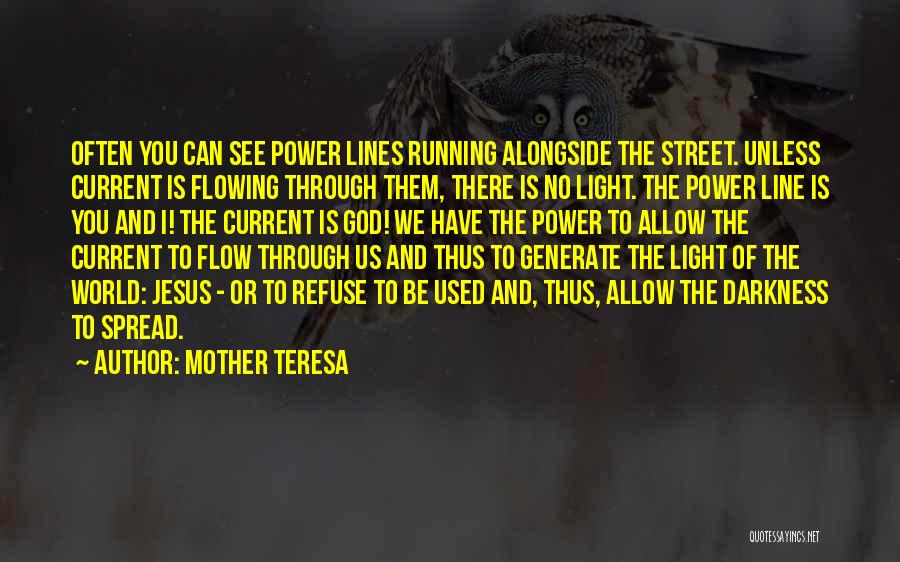 Mother Teresa Quotes: Often You Can See Power Lines Running Alongside The Street. Unless Current Is Flowing Through Them, There Is No Light.