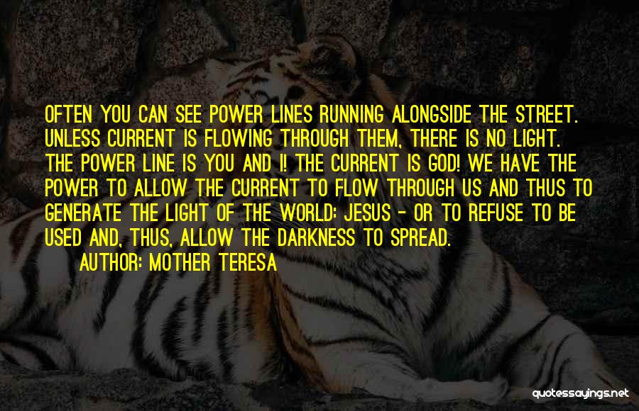 Mother Teresa Quotes: Often You Can See Power Lines Running Alongside The Street. Unless Current Is Flowing Through Them, There Is No Light.