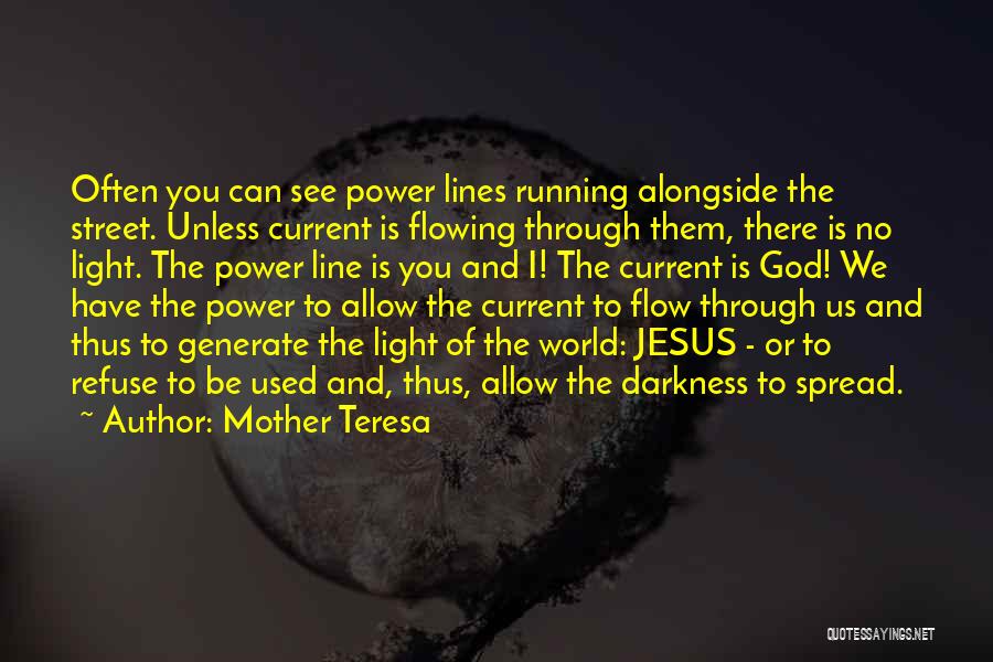 Mother Teresa Quotes: Often You Can See Power Lines Running Alongside The Street. Unless Current Is Flowing Through Them, There Is No Light.