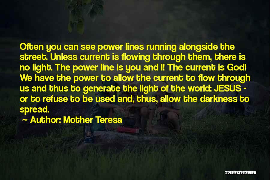Mother Teresa Quotes: Often You Can See Power Lines Running Alongside The Street. Unless Current Is Flowing Through Them, There Is No Light.