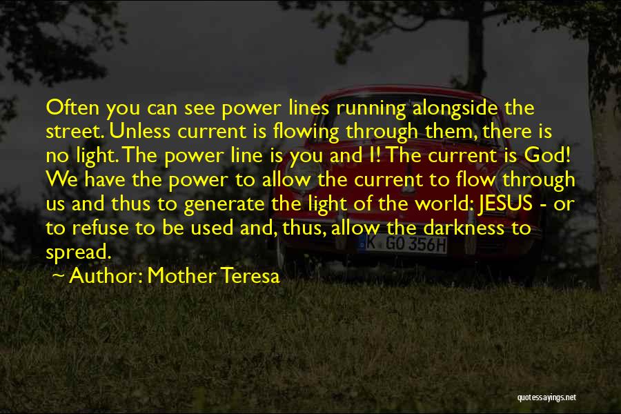 Mother Teresa Quotes: Often You Can See Power Lines Running Alongside The Street. Unless Current Is Flowing Through Them, There Is No Light.