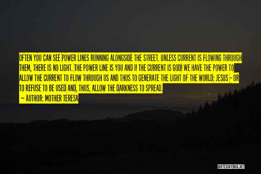 Mother Teresa Quotes: Often You Can See Power Lines Running Alongside The Street. Unless Current Is Flowing Through Them, There Is No Light.