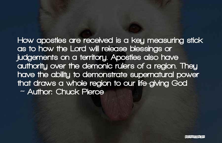 Chuck Pierce Quotes: How Apostles Are Received Is A Key Measuring Stick As To How The Lord Will Release Blessings Or Judgements On