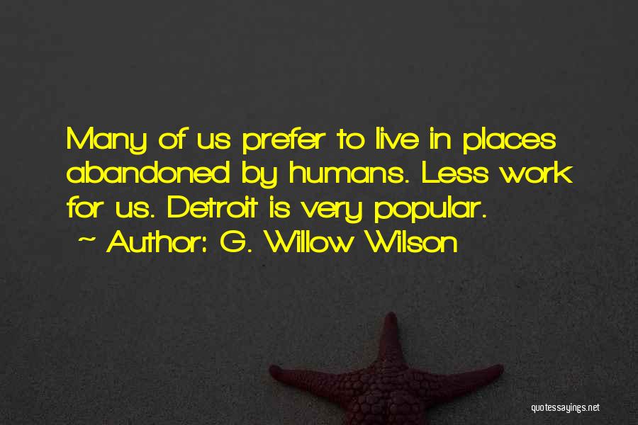 G. Willow Wilson Quotes: Many Of Us Prefer To Live In Places Abandoned By Humans. Less Work For Us. Detroit Is Very Popular.