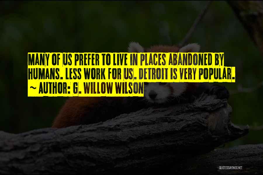 G. Willow Wilson Quotes: Many Of Us Prefer To Live In Places Abandoned By Humans. Less Work For Us. Detroit Is Very Popular.