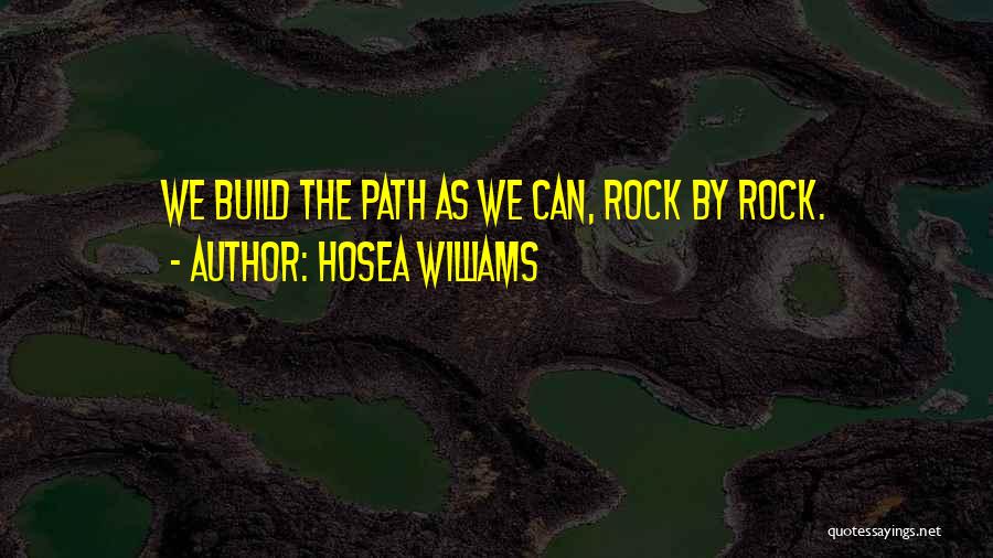Hosea Williams Quotes: We Build The Path As We Can, Rock By Rock.