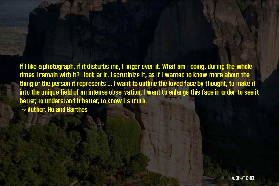 Roland Barthes Quotes: If I Like A Photograph, If It Disturbs Me, I Linger Over It. What Am I Doing, During The Whole