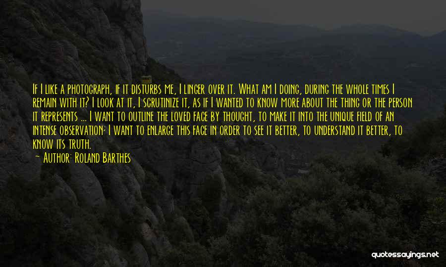Roland Barthes Quotes: If I Like A Photograph, If It Disturbs Me, I Linger Over It. What Am I Doing, During The Whole