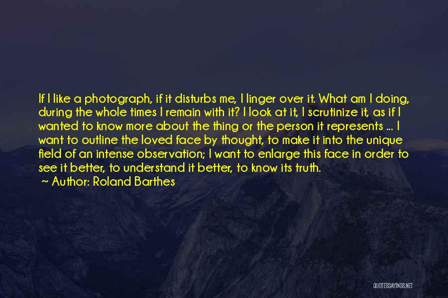 Roland Barthes Quotes: If I Like A Photograph, If It Disturbs Me, I Linger Over It. What Am I Doing, During The Whole