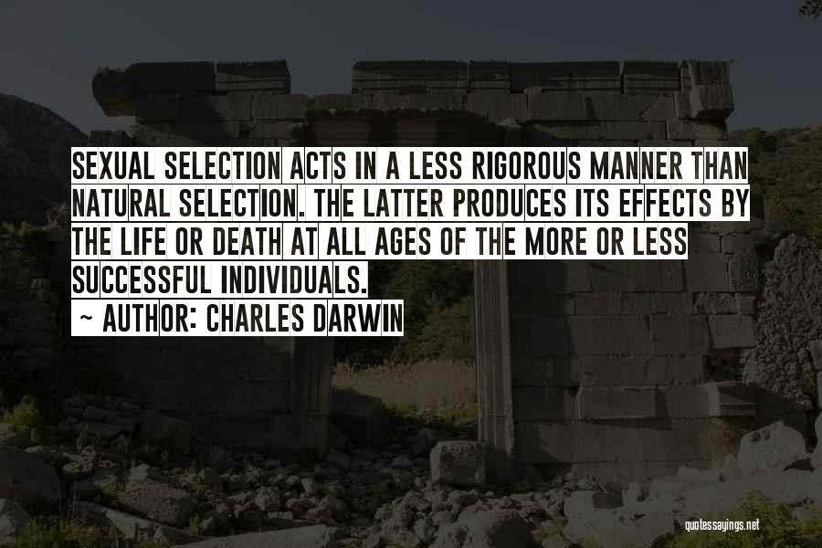 Charles Darwin Quotes: Sexual Selection Acts In A Less Rigorous Manner Than Natural Selection. The Latter Produces Its Effects By The Life Or