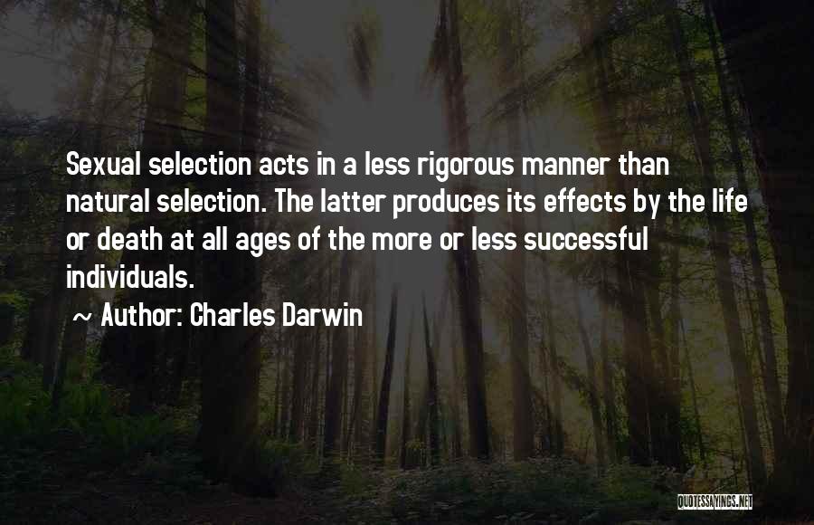 Charles Darwin Quotes: Sexual Selection Acts In A Less Rigorous Manner Than Natural Selection. The Latter Produces Its Effects By The Life Or