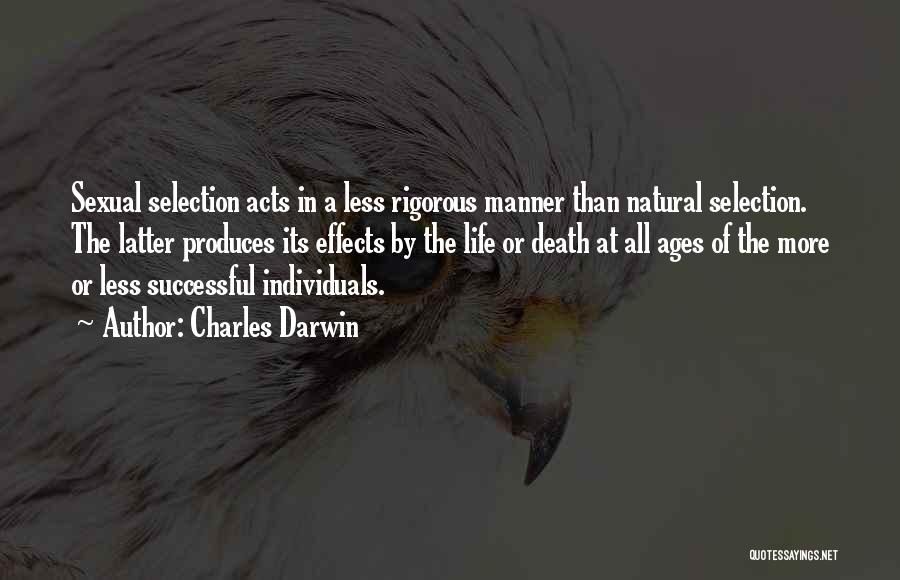 Charles Darwin Quotes: Sexual Selection Acts In A Less Rigorous Manner Than Natural Selection. The Latter Produces Its Effects By The Life Or