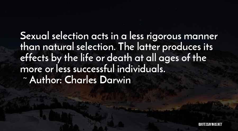 Charles Darwin Quotes: Sexual Selection Acts In A Less Rigorous Manner Than Natural Selection. The Latter Produces Its Effects By The Life Or