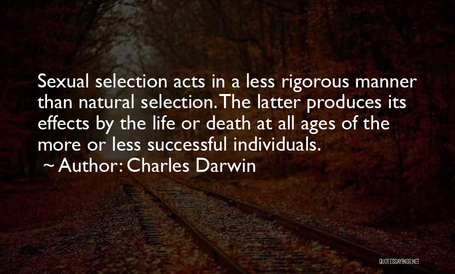 Charles Darwin Quotes: Sexual Selection Acts In A Less Rigorous Manner Than Natural Selection. The Latter Produces Its Effects By The Life Or