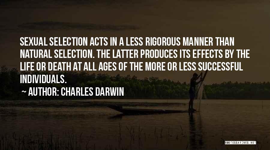 Charles Darwin Quotes: Sexual Selection Acts In A Less Rigorous Manner Than Natural Selection. The Latter Produces Its Effects By The Life Or