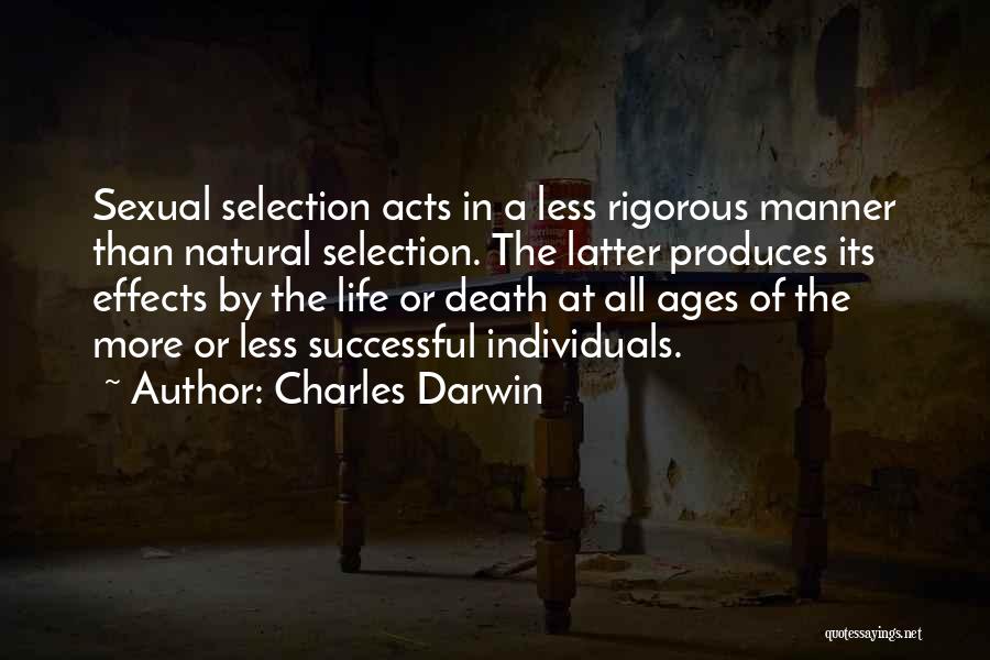 Charles Darwin Quotes: Sexual Selection Acts In A Less Rigorous Manner Than Natural Selection. The Latter Produces Its Effects By The Life Or