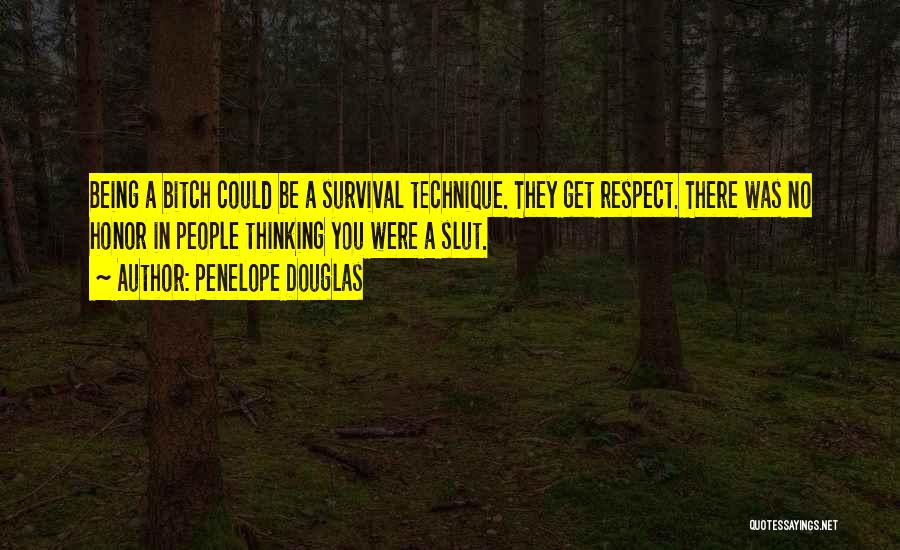 Penelope Douglas Quotes: Being A Bitch Could Be A Survival Technique. They Get Respect. There Was No Honor In People Thinking You Were