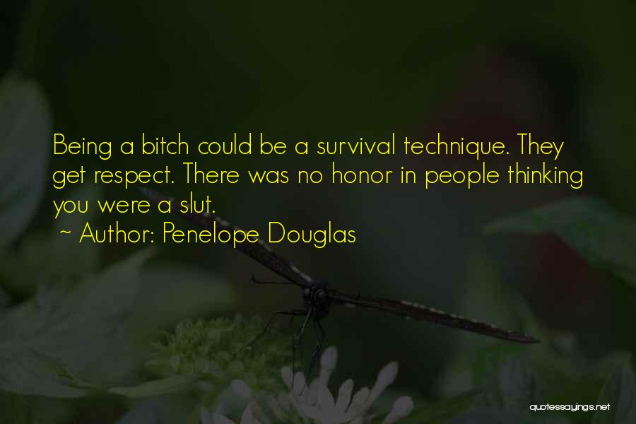 Penelope Douglas Quotes: Being A Bitch Could Be A Survival Technique. They Get Respect. There Was No Honor In People Thinking You Were