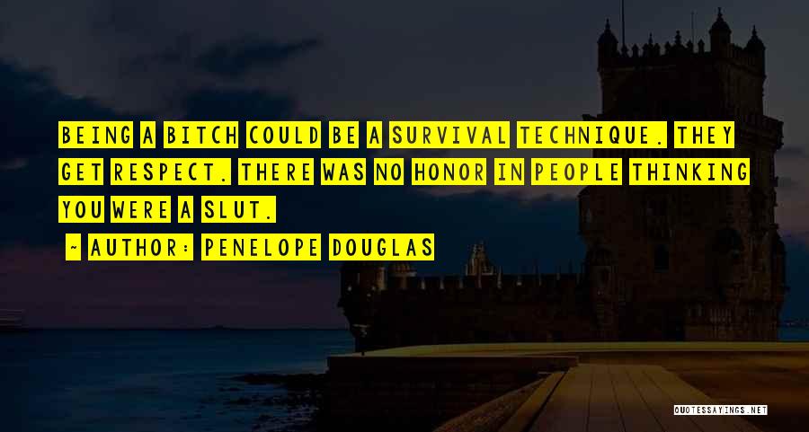 Penelope Douglas Quotes: Being A Bitch Could Be A Survival Technique. They Get Respect. There Was No Honor In People Thinking You Were