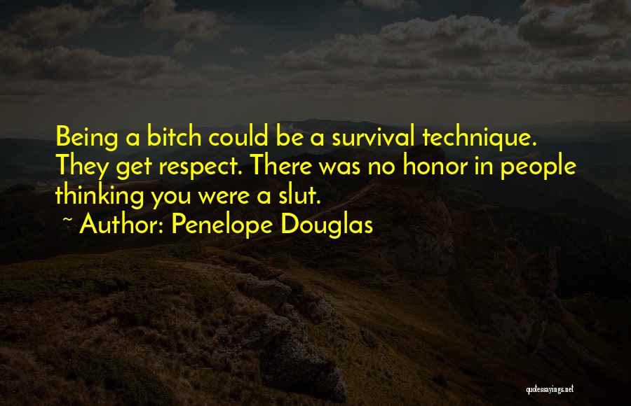 Penelope Douglas Quotes: Being A Bitch Could Be A Survival Technique. They Get Respect. There Was No Honor In People Thinking You Were