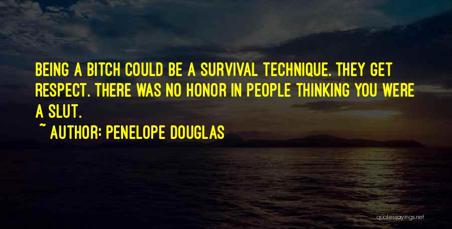 Penelope Douglas Quotes: Being A Bitch Could Be A Survival Technique. They Get Respect. There Was No Honor In People Thinking You Were