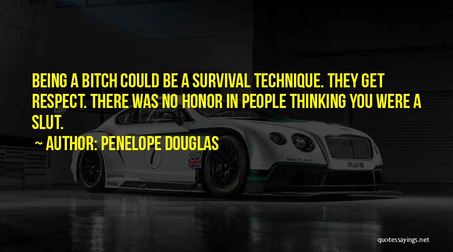 Penelope Douglas Quotes: Being A Bitch Could Be A Survival Technique. They Get Respect. There Was No Honor In People Thinking You Were