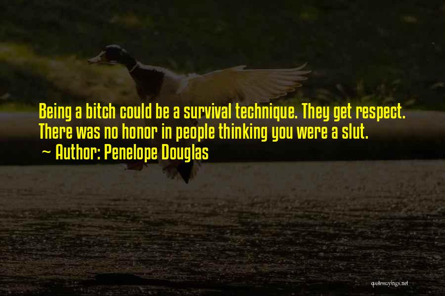 Penelope Douglas Quotes: Being A Bitch Could Be A Survival Technique. They Get Respect. There Was No Honor In People Thinking You Were