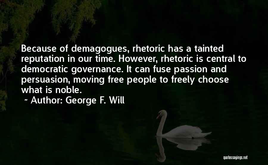 George F. Will Quotes: Because Of Demagogues, Rhetoric Has A Tainted Reputation In Our Time. However, Rhetoric Is Central To Democratic Governance. It Can