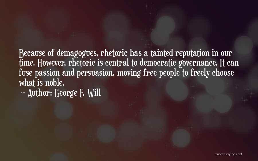 George F. Will Quotes: Because Of Demagogues, Rhetoric Has A Tainted Reputation In Our Time. However, Rhetoric Is Central To Democratic Governance. It Can