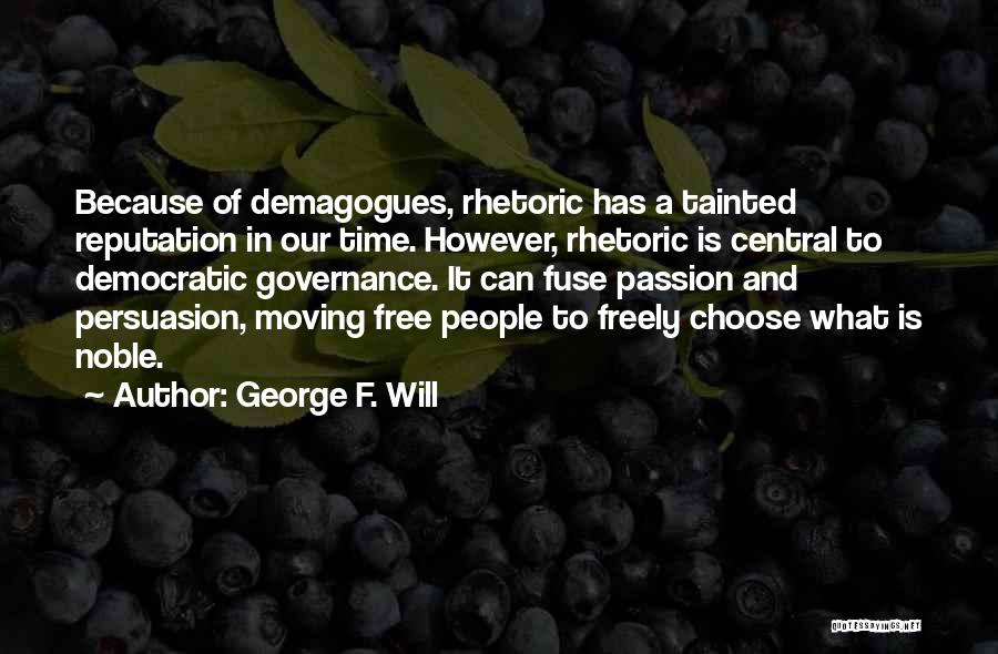 George F. Will Quotes: Because Of Demagogues, Rhetoric Has A Tainted Reputation In Our Time. However, Rhetoric Is Central To Democratic Governance. It Can