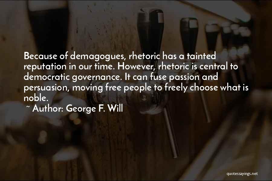 George F. Will Quotes: Because Of Demagogues, Rhetoric Has A Tainted Reputation In Our Time. However, Rhetoric Is Central To Democratic Governance. It Can