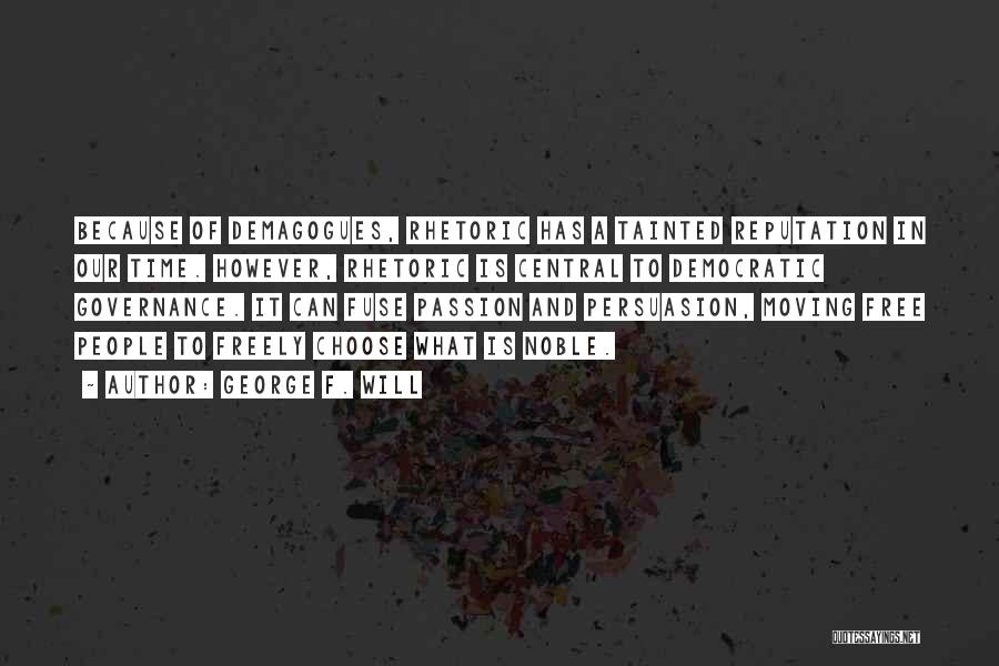 George F. Will Quotes: Because Of Demagogues, Rhetoric Has A Tainted Reputation In Our Time. However, Rhetoric Is Central To Democratic Governance. It Can