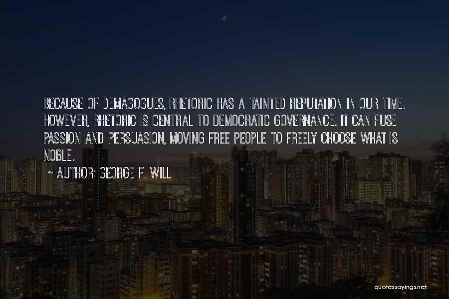 George F. Will Quotes: Because Of Demagogues, Rhetoric Has A Tainted Reputation In Our Time. However, Rhetoric Is Central To Democratic Governance. It Can