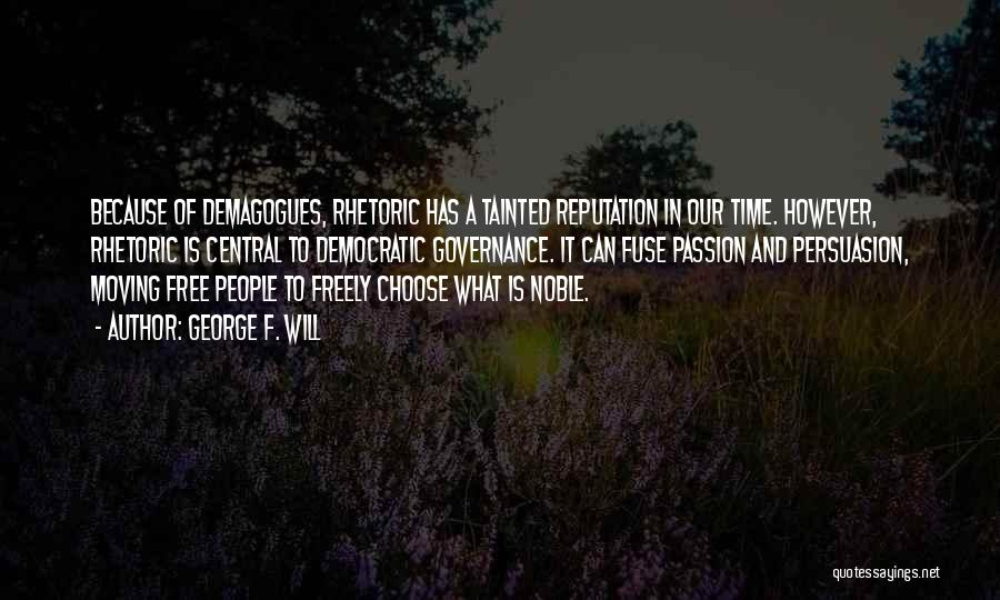 George F. Will Quotes: Because Of Demagogues, Rhetoric Has A Tainted Reputation In Our Time. However, Rhetoric Is Central To Democratic Governance. It Can