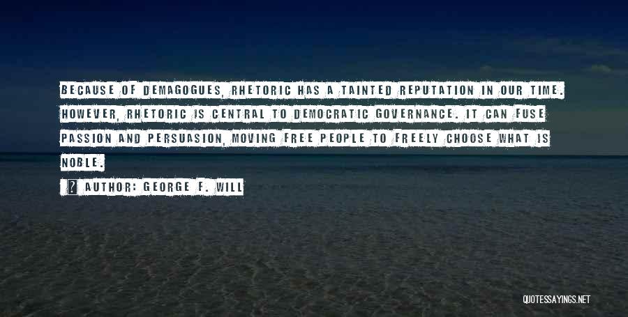 George F. Will Quotes: Because Of Demagogues, Rhetoric Has A Tainted Reputation In Our Time. However, Rhetoric Is Central To Democratic Governance. It Can